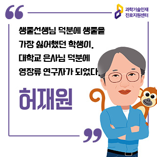 과학기술인재 진로지원센터 생물선생님 덕분에 생물을  가장 싫어했던 학생이. 대학교 은사님 덕분에  영장류 연구자가 되었다. 허재원