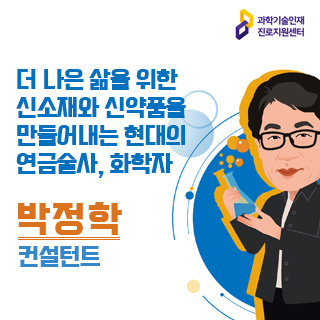 과학기술인재 진로지원센터/더 나은 삶을 위한 신소재와 신약품을 만들어 내는 현대의 연금술사, 화학자 박정학 컨설턴트