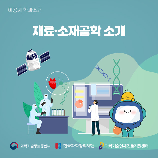 이공계 학과소개 재료·소재공학 소개/과학기술정보통신부/한국과학창의재단/과학기술인재 진로지원센터