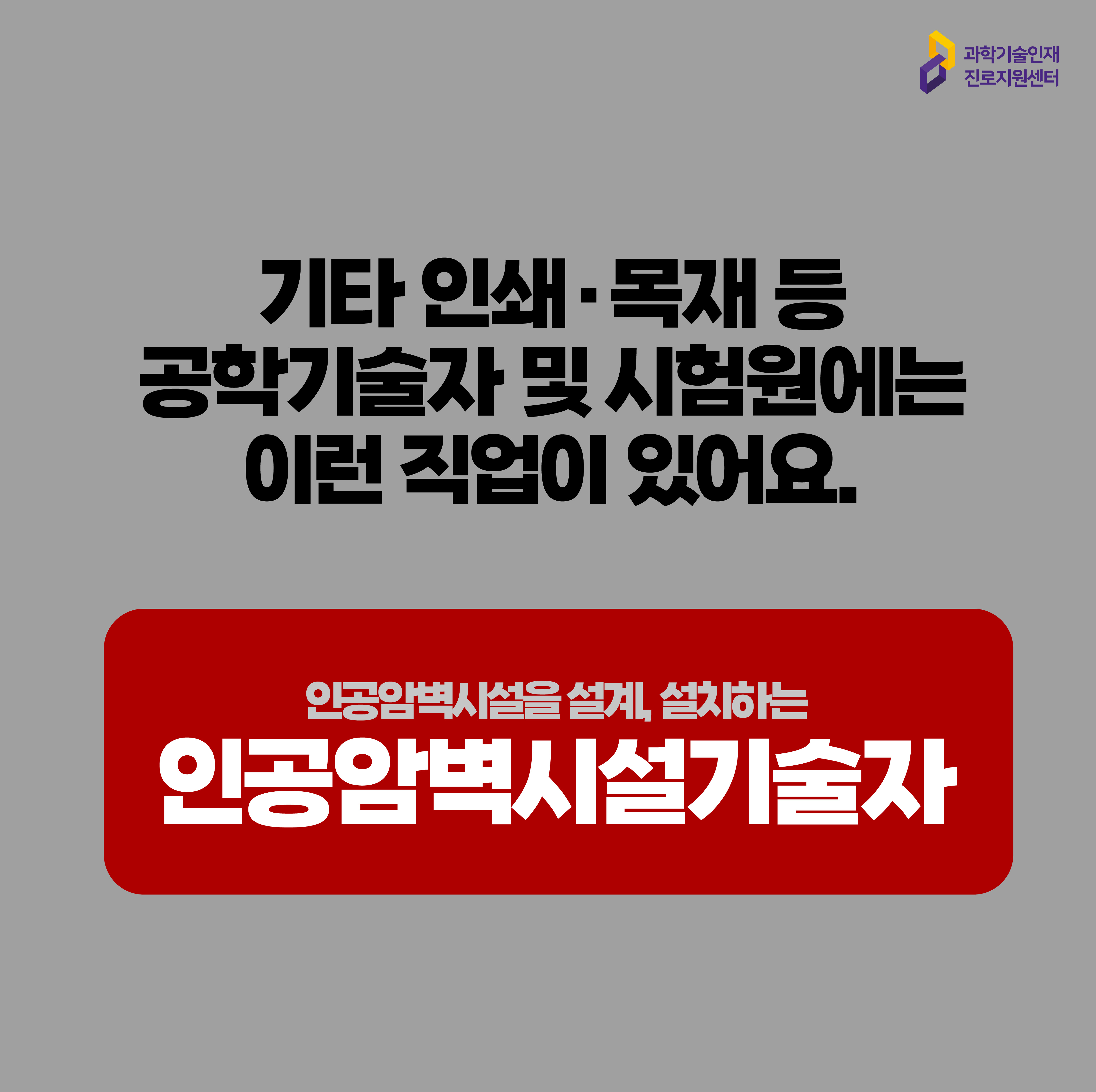  과학기술인재진로지원센터 기타 인쇄, 목재 등 공학기술자 및 시험원에는 이런 직업이 있어요. 인공암벽시설을 설계, 설치하는 인공암벽시설기술자