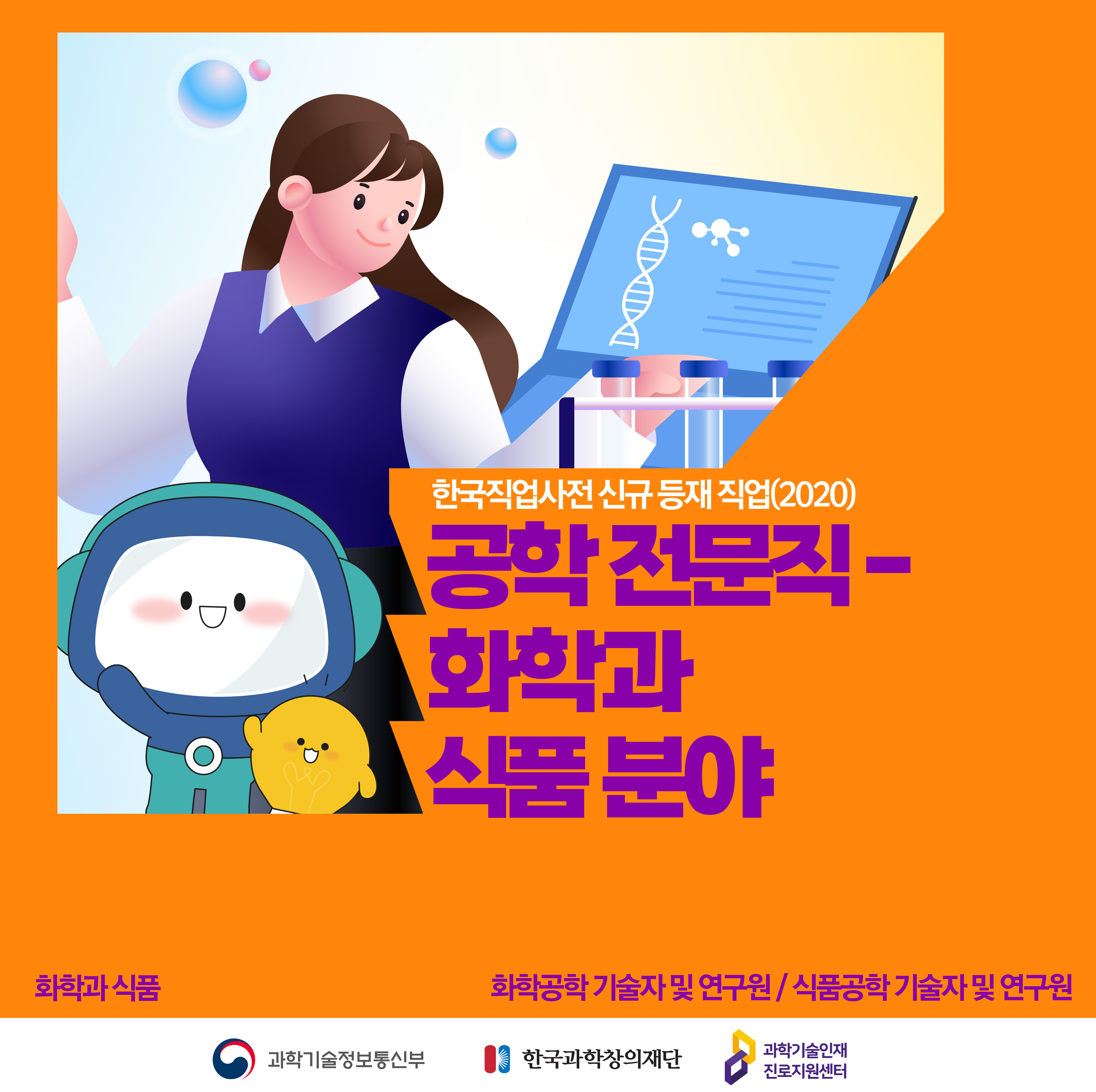 한국직업사전 신규 등재 직업(2020) 공학 전문직 - 화학과 식품 분야 화학과 식품 화학공학 기술자 및 연구원/식품공학 기술자 및 연구원 과학기술정보통신망 한국과학창의재단 과학기술인재진로지원센터