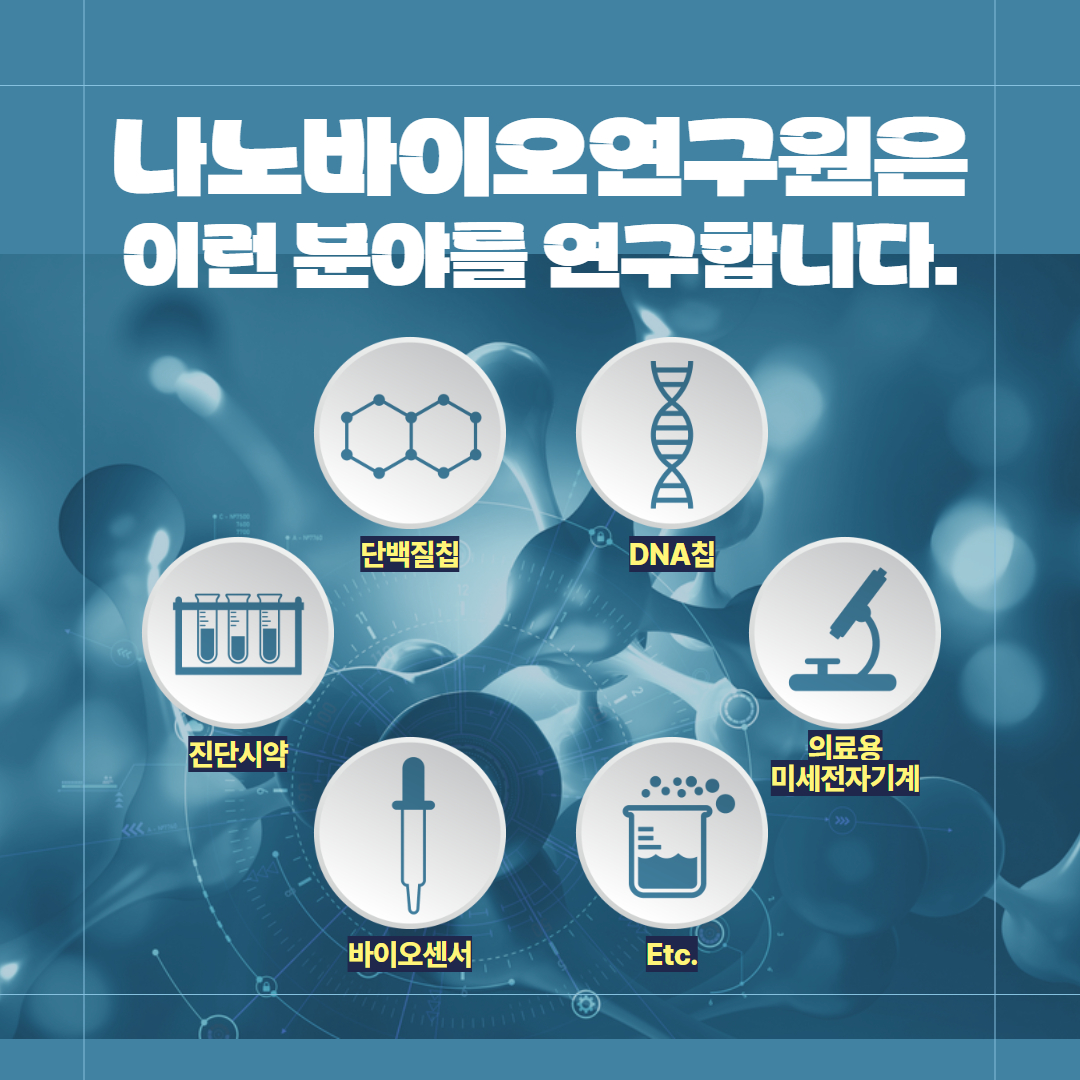 나노바이오연구원은 이런분야를 연구합니다. 단백질칩, DNA칩, 의료용 미세전자기계, Etc., 바이오센서, 진단시약